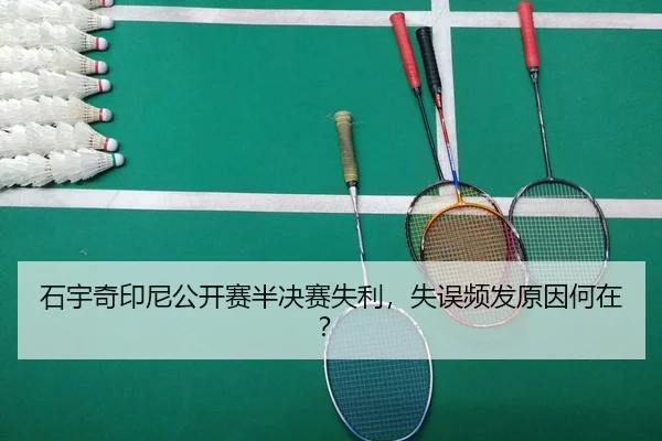 石宇奇印尼公开赛半决赛失利，失误频发原因何在？